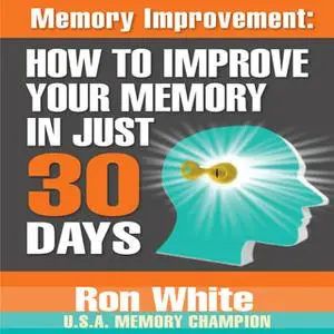 «Memory Improvement: How to Improve Your Memory in Just 30 Days» by Ron White