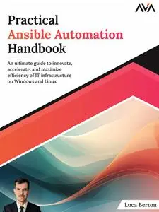 Practical Ansible Automation Handbook: An Ultimate Guide to Innovate, Accelerate, and Maximize Efficiency of IT Infrastructure