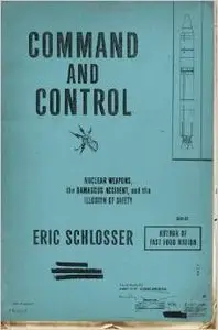 Command and Control: Nuclear Weapons, the Damascus Accident, and the Illusion of Safety by Eric Schlosser (Repost)