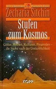 Stufen zum Kosmos: Götter, Mythen, Kulturen, Pyramiden - die Suche nach der Unsterblichkeit