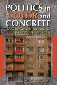 Politics in Color and Concrete: Socialist Materialities and the Middle Class in Hungary