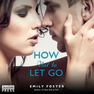 «How Not to Let Go» by Emily Foster