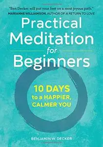 Practical Meditation for Beginners: 10 Days to a Happier, Calmer You