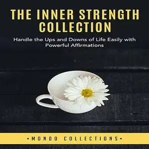 «The Inner Strength Collection: Handle the Ups and Downs of Life Easily with Powerful Affirmations» by Mondo Collections