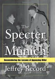 The specter of Munich : reconsidering the lessons of appeasing Hitler