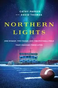 Northern Lights: One Woman, Two Teams, and the Football Field That Changed Their Lives