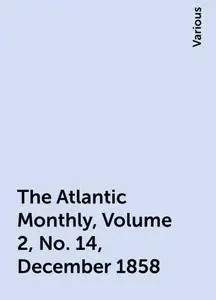 «The Atlantic Monthly, Volume 2, No. 14, December 1858» by Various