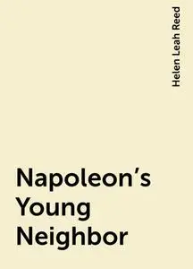«Napoleon's Young Neighbor» by Helen Leah Reed