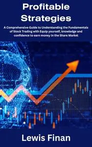 Profitable Strategies: A Comprehensive Guide to Understanding the Fundamentals of Stock Trading with Equip yourself