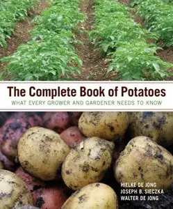 The Complete Book of Potatoes: What Every Grower and Gardener Needs to Know