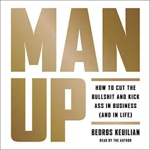 Man Up: How to Cut the Bullshit and Kick Ass in Business (And in Life) [Audiobook]