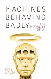 Machines Behaving Badly: The Morality of AI