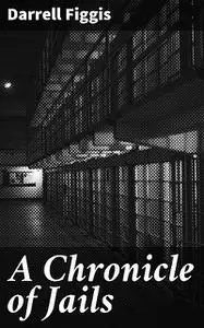 «A Chronicle of Jails» by Darrell Figgis