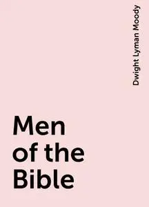 «Men of the Bible» by Dwight Lyman Moody