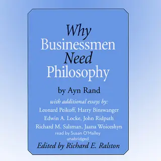 «Why Businessmen Need Philosophy and Other Essays» by Various Authors,Ayn Rand,Leonard Peikoff,Harry Binswanger,Edwin A.