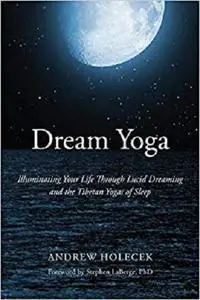Dream Yoga: Illuminating Your Life Through Lucid Dreaming and the Tibetan Yogas of Sleep [Repost]