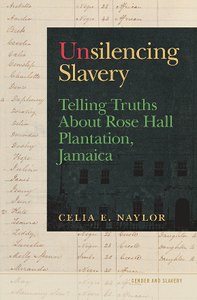 Unsilencing Slavery : Telling Truths About Rose Hall Plantation, Jamaica