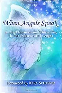 When Angels Speak: 22 Angel Communicators Connect You To The Guidance Of The Angels (Transformation)