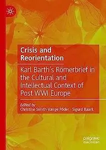 Crisis and Reorientation: Karl Barth’s Römerbrief in the Cultural and Intellectual Context of Post WWI Europe
