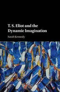 T.S. Eliot and the Dynamic Imagination