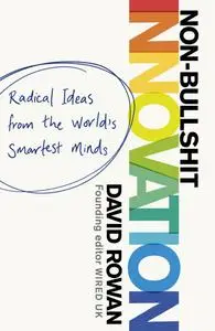 Non-Bullshit Innovation: Radical Ideas from the World's Smartest Minds