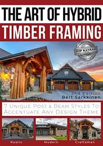 The Art of Hybrid Timber Framing: 7 Unique Post & Beam Styles to Accentuate Any Design Theme, 2nd Edition