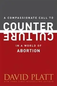 «Compassionate Call to Counter Culture in a World of Abortion» by David Platt