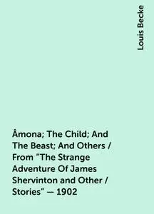 «Âmona; The Child; And The Beast; And Others / From "The Strange Adventure Of James Shervinton and Other / Stories" - 19