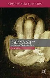Sexual Forensics in Victorian and Edwardian England: Age, Crime and Consent in the Courts (Repost)
