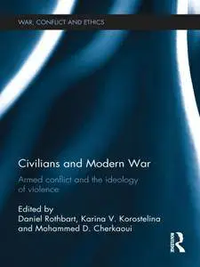 Civilians and Modern War: Armed Conflict and the Ideology of Violence