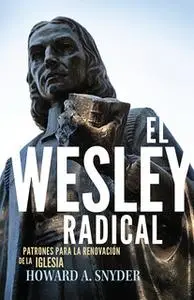 «El Wesley Radical» by Howard A. Snyder