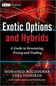 Exotic Options and Hybrids: A Guide to Structuring, Pricing and Trading