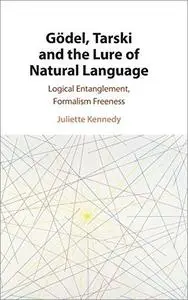 Gödel, Tarski and the Lure of Natural Language: Logical Entanglement, Formalism Freeness