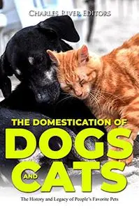 The Domestication of Dogs and Cats: The History and Legacy of People’s Favorite Pets