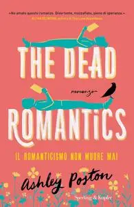 Ashley Poston - The dead romantics. Il romanticismo non muore mai