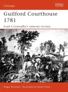 Guilford Courthouse 1781: Lord Cornwallis’s Ruinous Victory (Osprey Campaign 109)
