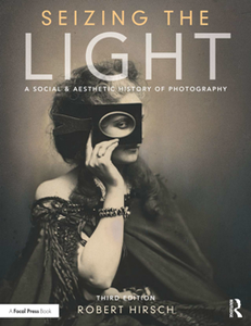 Seizing the Light : A Social & Aesthetic History of Photography, Third Edition