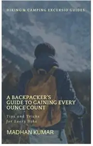 A Backpacker's Guide to Gaining Every Ounce Count: Tips and Tricks for Every Hike