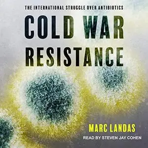 Cold War Resistance: The International Struggle over Antibiotics [Audiobook]