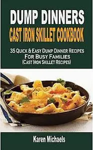 «Dump Dinner Cast Iron Skillet Cookbook» by Karen Michaels