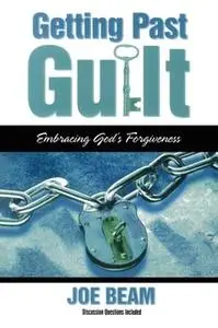 «Getting Past Guilt: Embracing God's Forgiveness» by Joe Beam