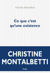 Christine Montalbetti, "Ce que c'est qu'une existence"