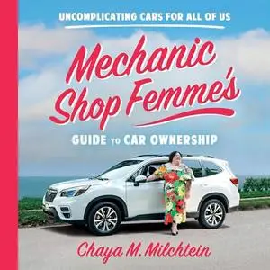 Mechanic Shop Femme’s Guide to Car Ownership: Uncomplicating Cars for All of Us [Audiobook]