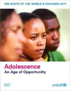 The State of the World's Children, 2011: Adolescence, an age of Opportunity