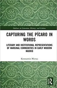 Capturing the Pícaro in Words: Literary and Institutional Representations of Marginal Communities in Early Modern Madrid