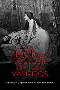 La historia y folclor de los vampiros: Las historias y leyendas detrás de estos seres míticos (Spanish Edition)