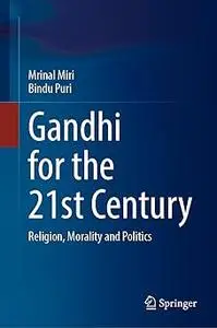 Gandhi for the 21st Century: Religion, Morality and Politics