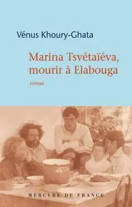 Vénus Khoury-Ghata, "Marina Tsvétaïéva, mourir à Elabouga"