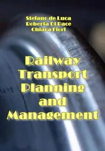 "Railway Transport Planning and Management" ed. by Stefano de Luca, Roberta Di Pace, Chiara Fiori