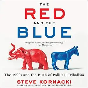 The Red and the Blue: The 1990s and the Birth of Political Tribalism [Audiobook]